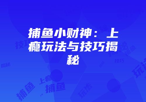 捕鱼小财神：上瘾玩法与技巧揭秘