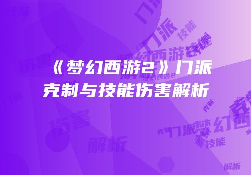 《梦幻西游2》门派克制与技能伤害解析