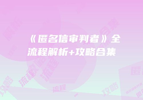 《匿名信审判者》全流程解析+攻略合集