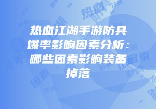 热血江湖手游防具爆率影响因素分析：哪些因素影响装备掉落