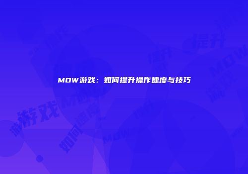 MOW游戏：如何提升操作速度与技巧