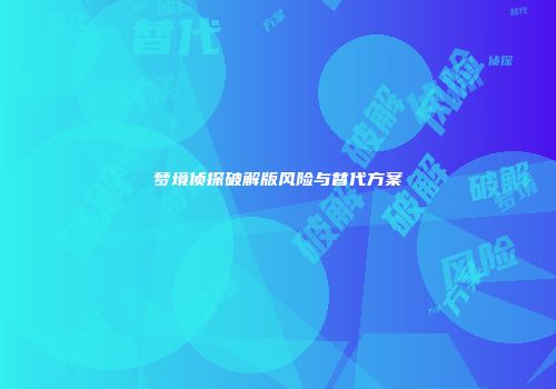 梦境侦探破解版风险与替代方案