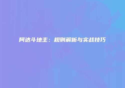 阿达斗地主：规则解析与实战技巧