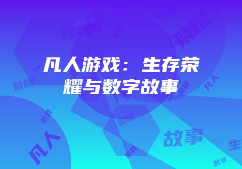 凡人游戏：生存荣耀与数字故事