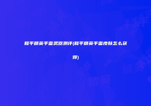 和平精英手雷武器测评(和平精英手雷皮肤怎么获得)