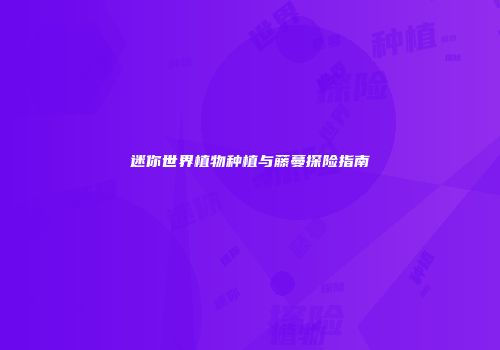 迷你世界植物种植与藤蔓探险指南