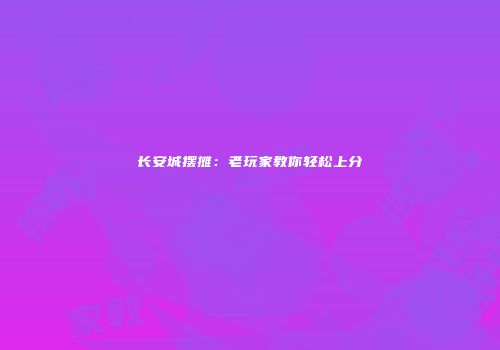长安城摆摊：老玩家教你轻松上分