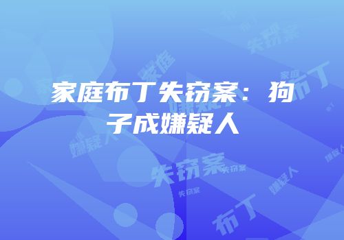 家庭布丁失窃案：狗子成嫌疑人
