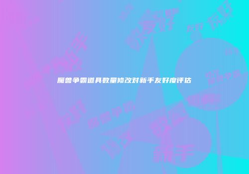 魔兽争霸道具数量修改对新手友好度评估