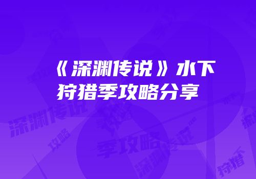 《深渊传说》水下狩猎季攻略分享