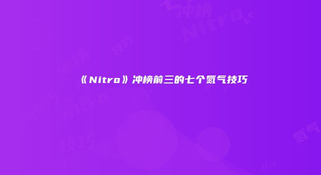 《Nitro》冲榜前三的七个氮气技巧
