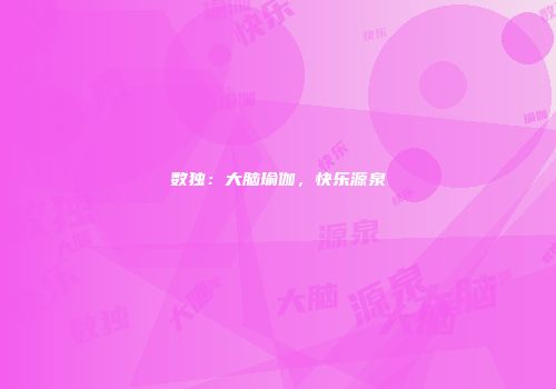 数独：大脑瑜伽，快乐源泉