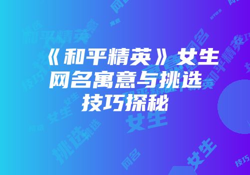 《和平精英》女生网名寓意与挑选技巧探秘
