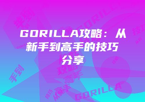 GORILLA攻略：从新手到高手的技巧分享