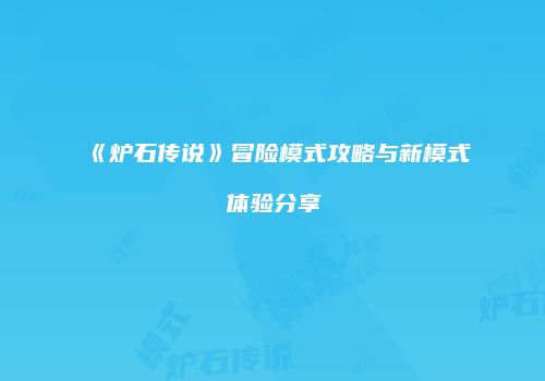 《炉石传说》冒险模式攻略与新模式体验分享