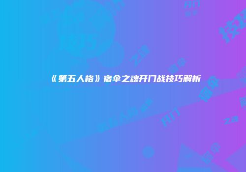 《第五人格》宿伞之魂开门战技巧解析