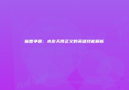 魔兽争霸：水友天降正义的英雄技能解析