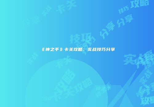 《神之手》卡关攻略：实战技巧分享