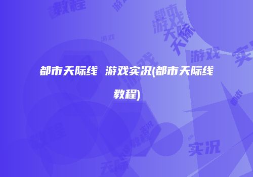都市天际线 游戏实况(都市天际线教程)