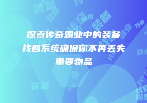 探索传奇霸业中的装备找回系统确保你不再丢失重要物品