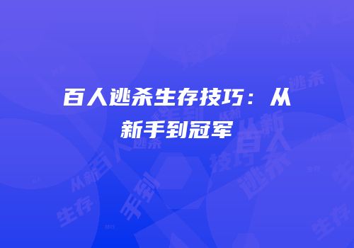 百人逃杀生存技巧：从新手到冠军
