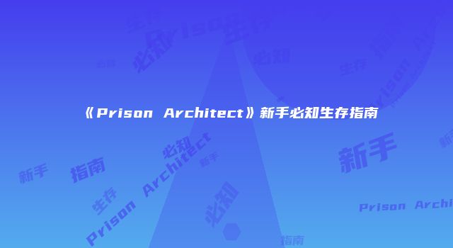 《Prison Architect》新手必知生存指南
