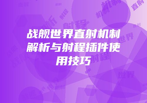战舰世界直射机制解析与射程插件使用技巧