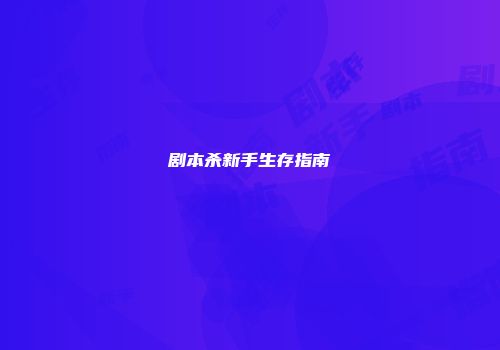 剧本杀新手生存指南