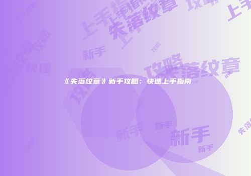 《失落纹章》新手攻略：快速上手指南