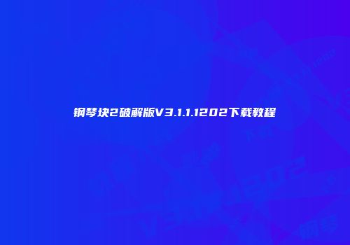 钢琴块2破解版V3.1.1.1202下载教程