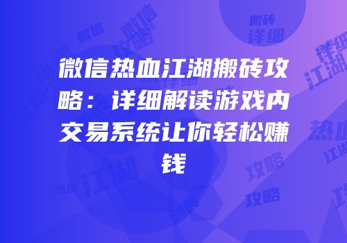 微信热血江湖搬砖攻略：详细解读游戏内交易系统让你轻松赚钱