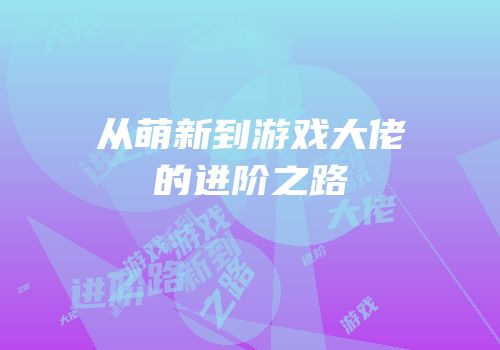 从萌新到游戏大佬的进阶之路