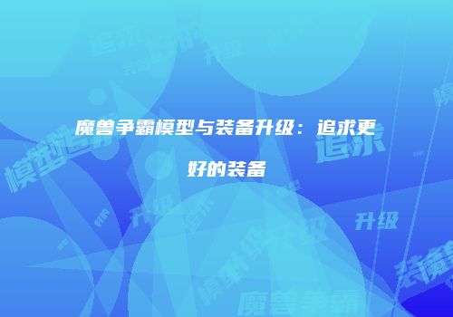 魔兽争霸模型与装备升级：追求更好的装备