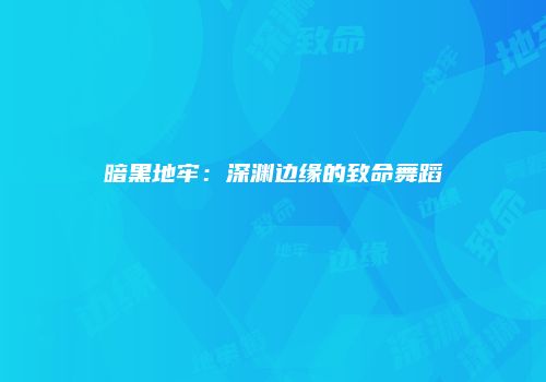 暗黑地牢：深渊边缘的致命舞蹈