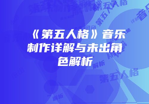 《第五人格》音乐制作详解与未出角色解析