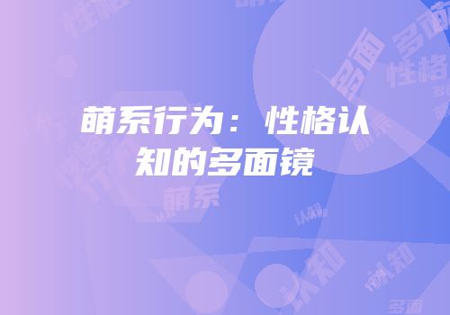 萌系行为：性格认知的多面镜