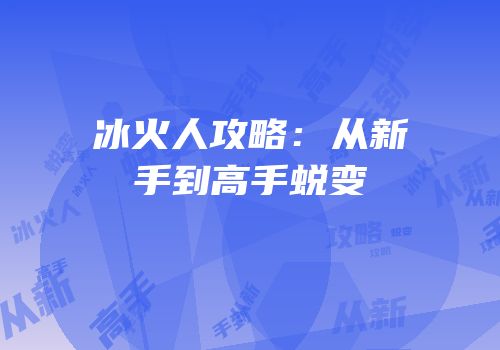 冰火人攻略：从新手到高手蜕变