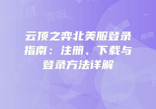 云顶之弈北美服登录指南：注册、下载与登录方法详解