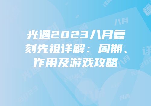 光遇2023八月复刻先祖详解：周期、作用及游戏攻略