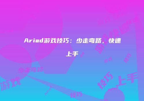 Ariad游戏技巧：少走弯路，快速上手