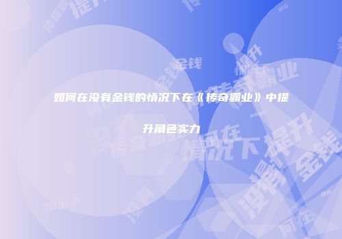 如何在没有金钱的情况下在《传奇霸业》中提升角色实力