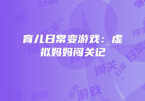 育儿日常变游戏：虚拟妈妈闯关记