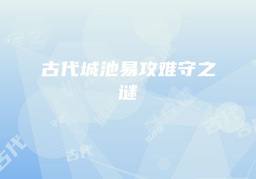 古代城池易攻难守之谜