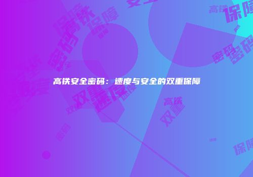 高铁安全密码：速度与安全的双重保障