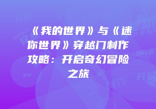 《我的世界》与《迷你世界》穿越门制作攻略：开启奇幻冒险之旅