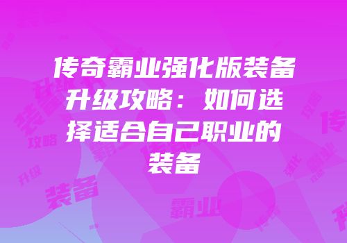 传奇霸业强化版装备升级攻略：如何选择适合自己职业的装备