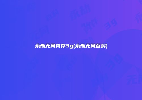 永劫无间内存3g(永劫无间百科)