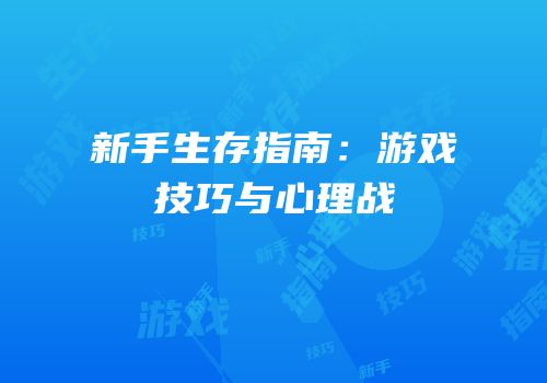 新手生存指南：游戏技巧与心理战