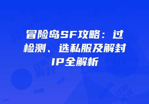 冒险岛SF攻略：过检测、选私服及解封IP全解析