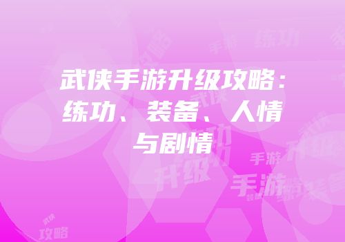 武侠手游升级攻略：练功、装备、人情与剧情